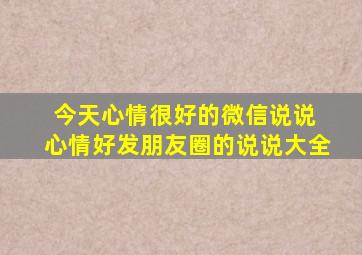 今天心情很好的微信说说 心情好发朋友圈的说说大全